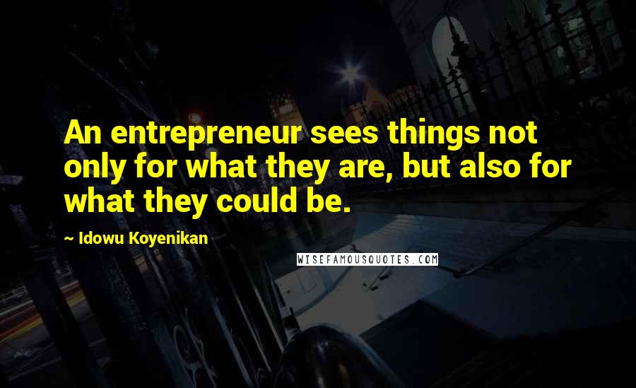 Idowu Koyenikan Quotes: An entrepreneur sees things not only for what they are, but also for what they could be.