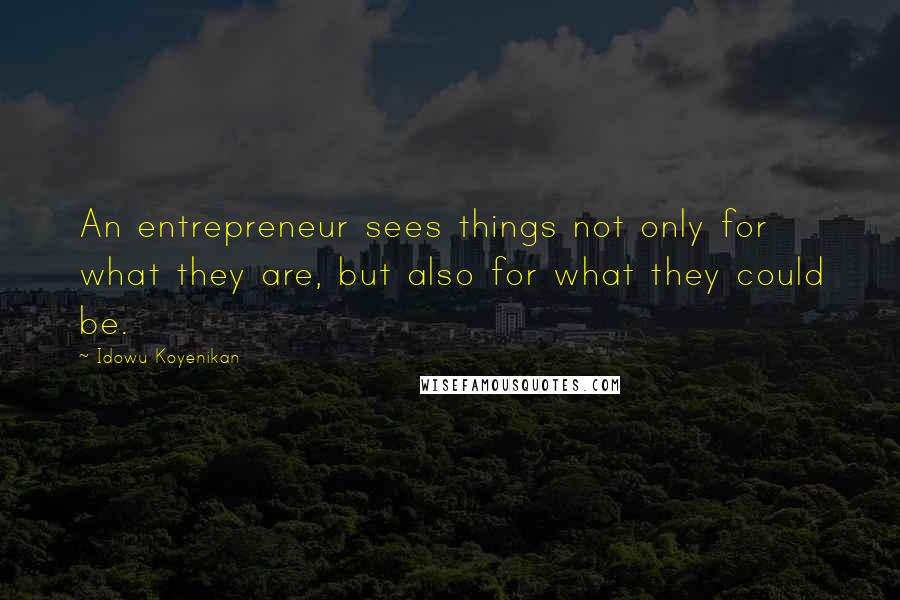 Idowu Koyenikan Quotes: An entrepreneur sees things not only for what they are, but also for what they could be.