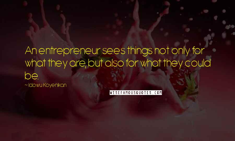 Idowu Koyenikan Quotes: An entrepreneur sees things not only for what they are, but also for what they could be.