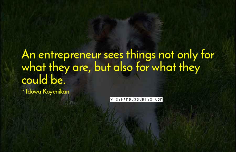 Idowu Koyenikan Quotes: An entrepreneur sees things not only for what they are, but also for what they could be.