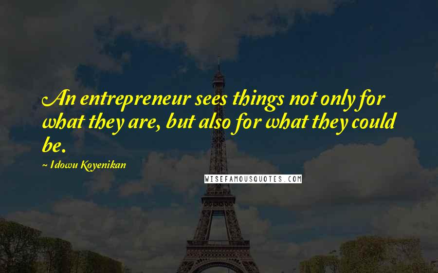 Idowu Koyenikan Quotes: An entrepreneur sees things not only for what they are, but also for what they could be.