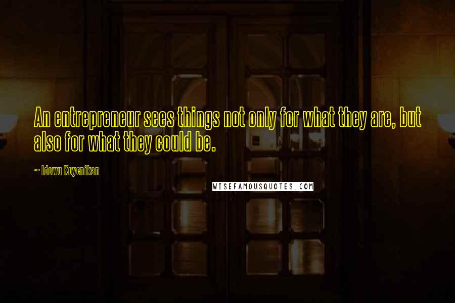 Idowu Koyenikan Quotes: An entrepreneur sees things not only for what they are, but also for what they could be.