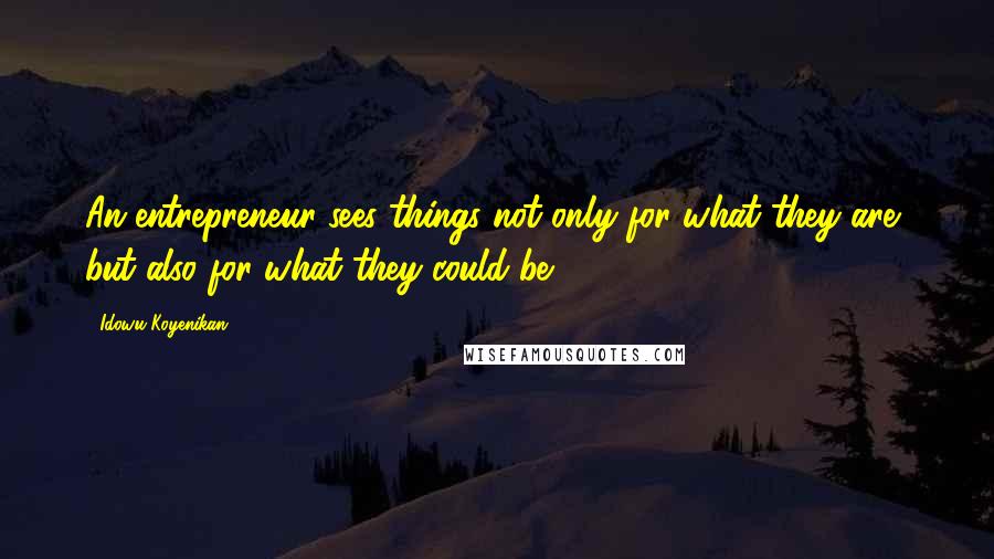 Idowu Koyenikan Quotes: An entrepreneur sees things not only for what they are, but also for what they could be.