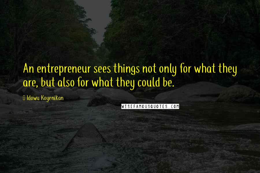 Idowu Koyenikan Quotes: An entrepreneur sees things not only for what they are, but also for what they could be.