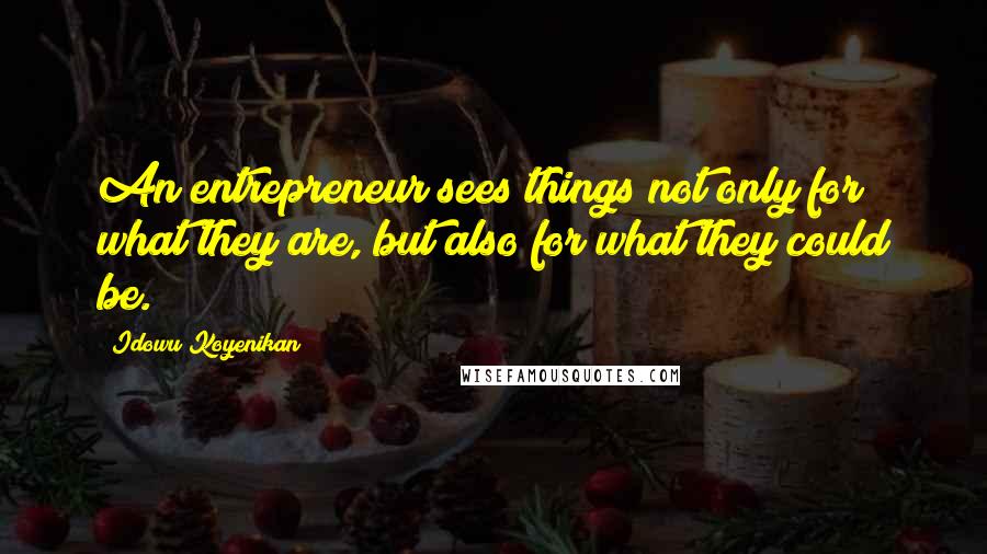 Idowu Koyenikan Quotes: An entrepreneur sees things not only for what they are, but also for what they could be.