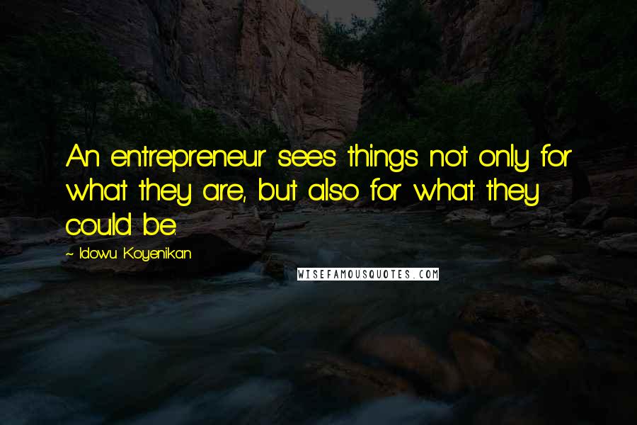 Idowu Koyenikan Quotes: An entrepreneur sees things not only for what they are, but also for what they could be.