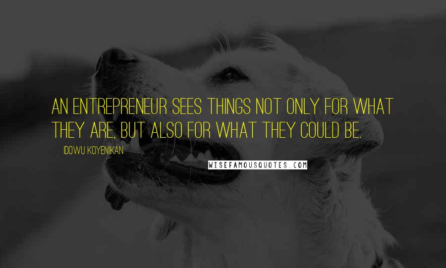 Idowu Koyenikan Quotes: An entrepreneur sees things not only for what they are, but also for what they could be.