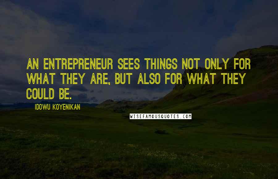 Idowu Koyenikan Quotes: An entrepreneur sees things not only for what they are, but also for what they could be.