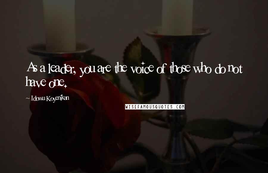 Idowu Koyenikan Quotes: As a leader, you are the voice of those who do not have one.