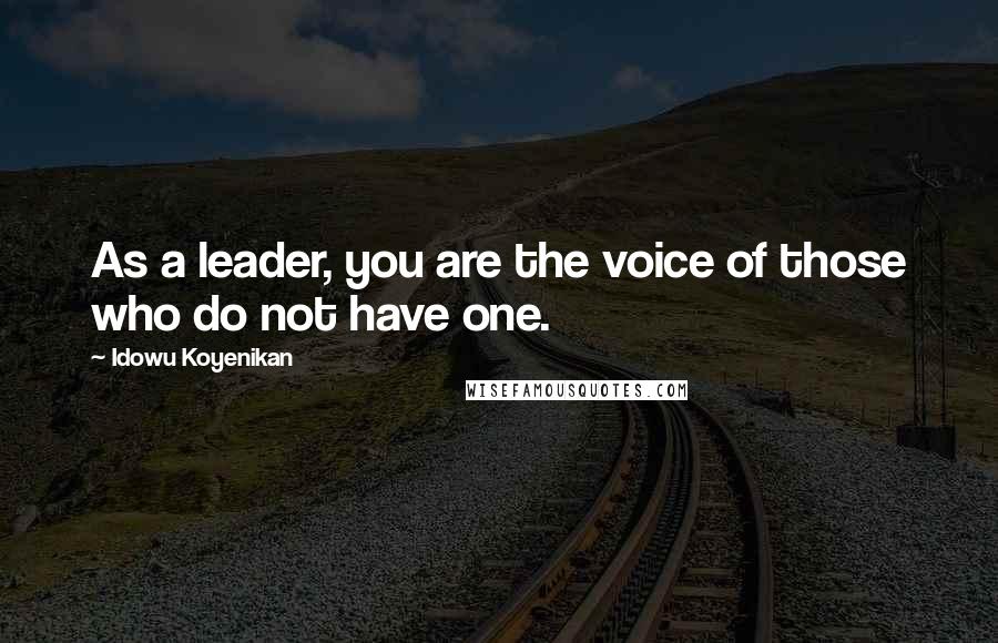 Idowu Koyenikan Quotes: As a leader, you are the voice of those who do not have one.