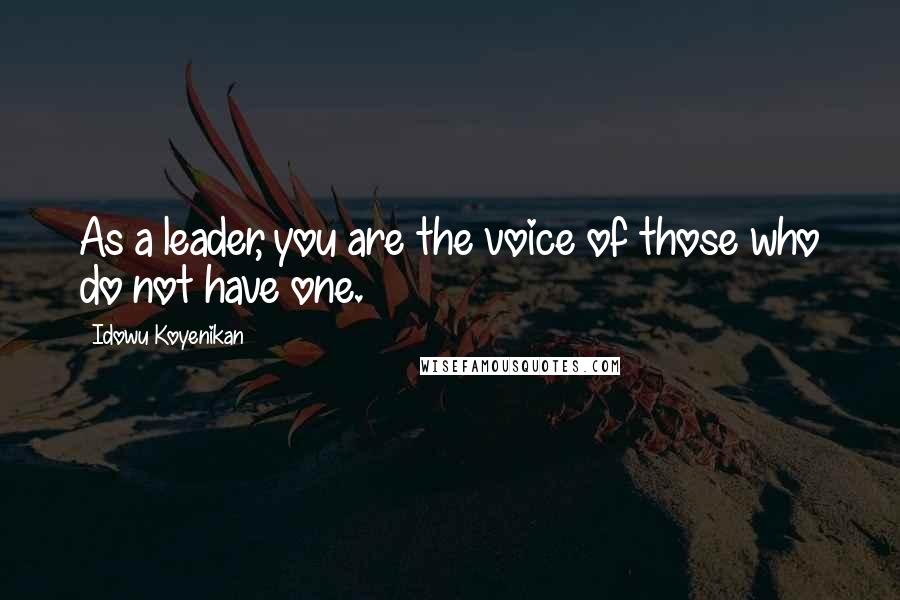 Idowu Koyenikan Quotes: As a leader, you are the voice of those who do not have one.