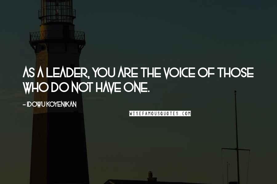 Idowu Koyenikan Quotes: As a leader, you are the voice of those who do not have one.