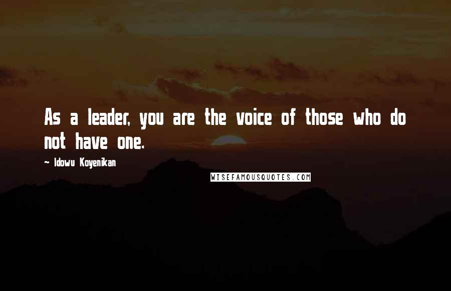 Idowu Koyenikan Quotes: As a leader, you are the voice of those who do not have one.