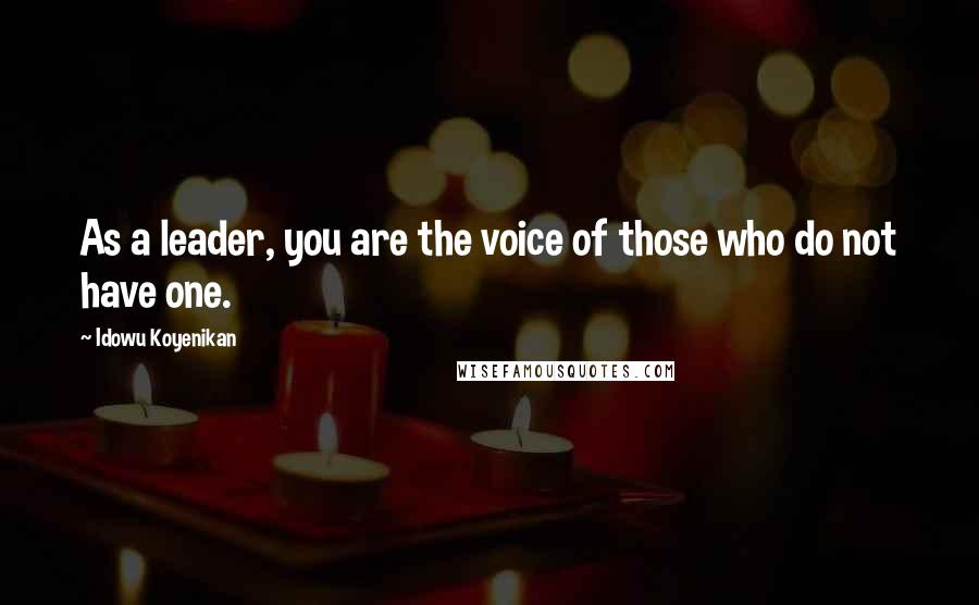 Idowu Koyenikan Quotes: As a leader, you are the voice of those who do not have one.