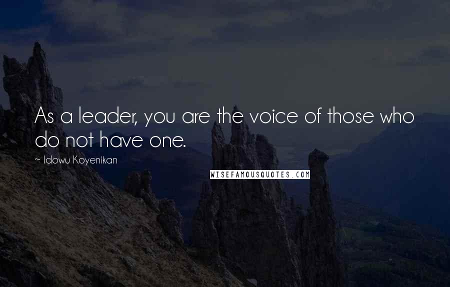 Idowu Koyenikan Quotes: As a leader, you are the voice of those who do not have one.