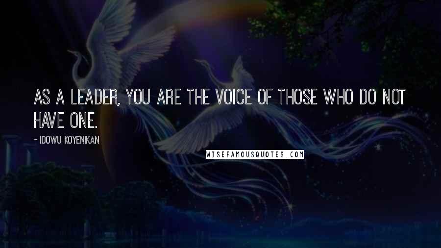 Idowu Koyenikan Quotes: As a leader, you are the voice of those who do not have one.