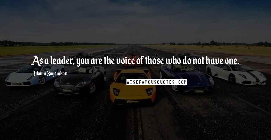 Idowu Koyenikan Quotes: As a leader, you are the voice of those who do not have one.