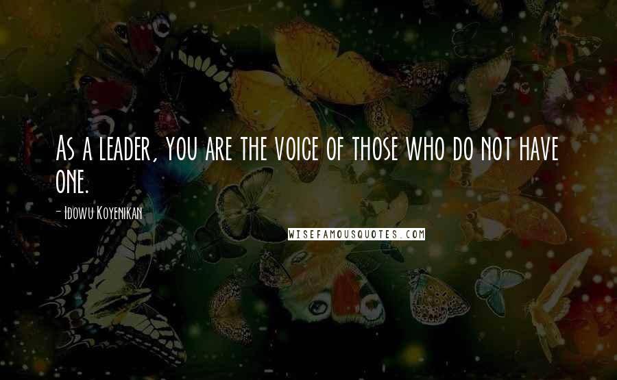 Idowu Koyenikan Quotes: As a leader, you are the voice of those who do not have one.