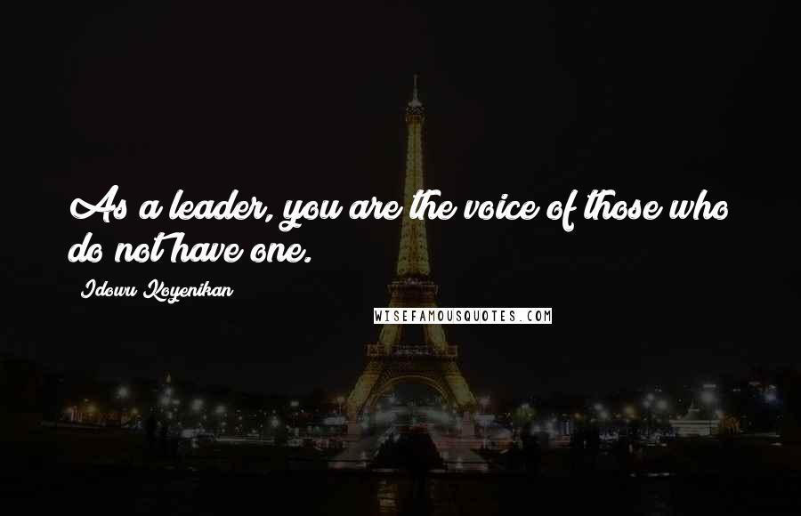 Idowu Koyenikan Quotes: As a leader, you are the voice of those who do not have one.
