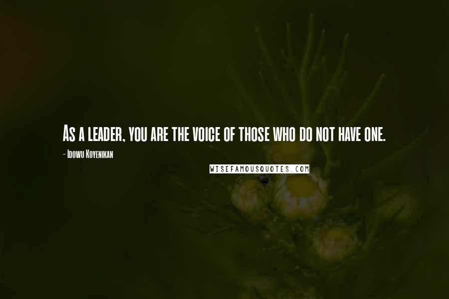 Idowu Koyenikan Quotes: As a leader, you are the voice of those who do not have one.