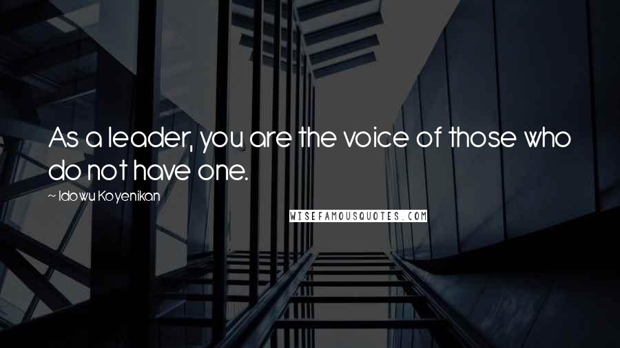 Idowu Koyenikan Quotes: As a leader, you are the voice of those who do not have one.