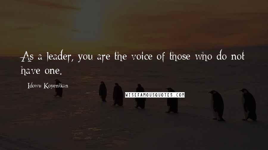 Idowu Koyenikan Quotes: As a leader, you are the voice of those who do not have one.