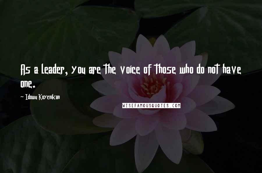 Idowu Koyenikan Quotes: As a leader, you are the voice of those who do not have one.