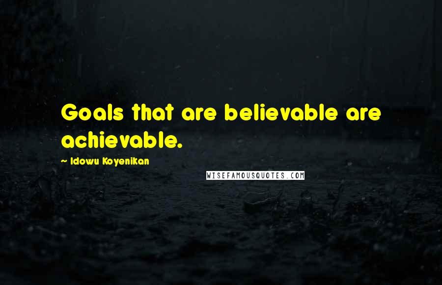 Idowu Koyenikan Quotes: Goals that are believable are achievable.