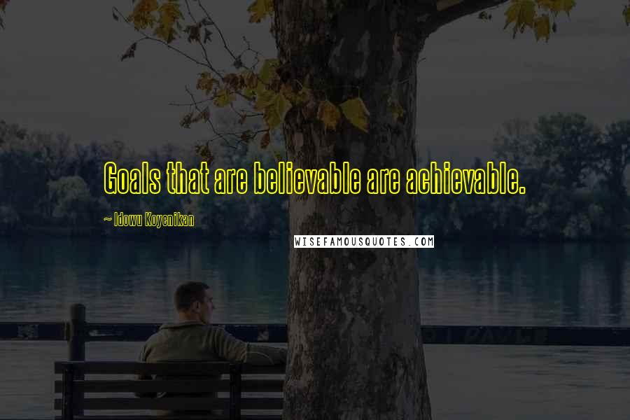 Idowu Koyenikan Quotes: Goals that are believable are achievable.