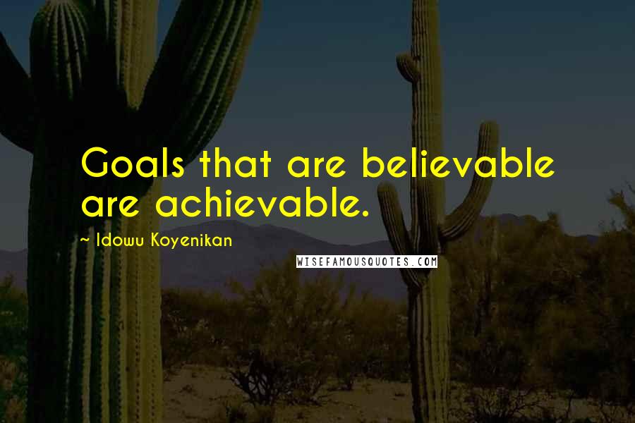 Idowu Koyenikan Quotes: Goals that are believable are achievable.