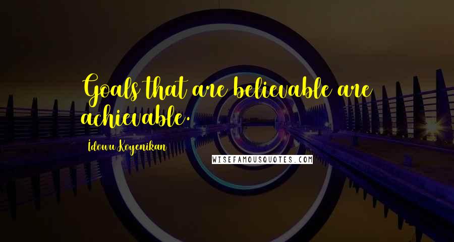 Idowu Koyenikan Quotes: Goals that are believable are achievable.