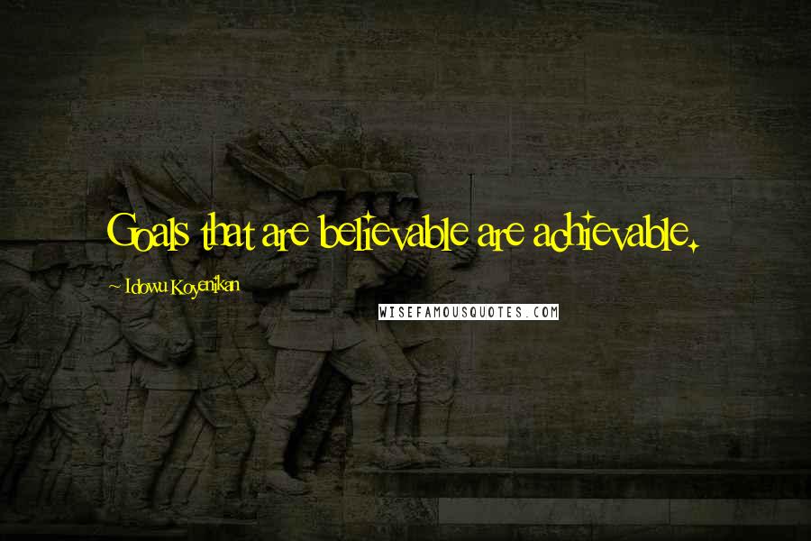 Idowu Koyenikan Quotes: Goals that are believable are achievable.