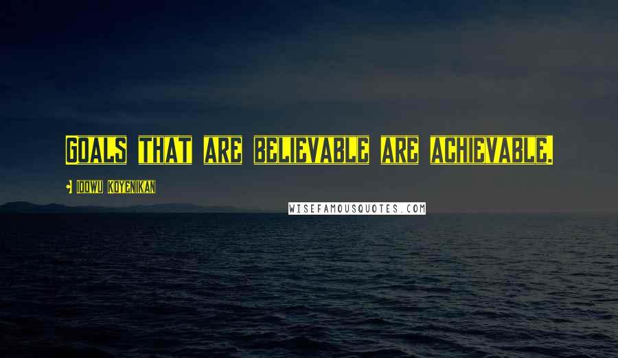 Idowu Koyenikan Quotes: Goals that are believable are achievable.