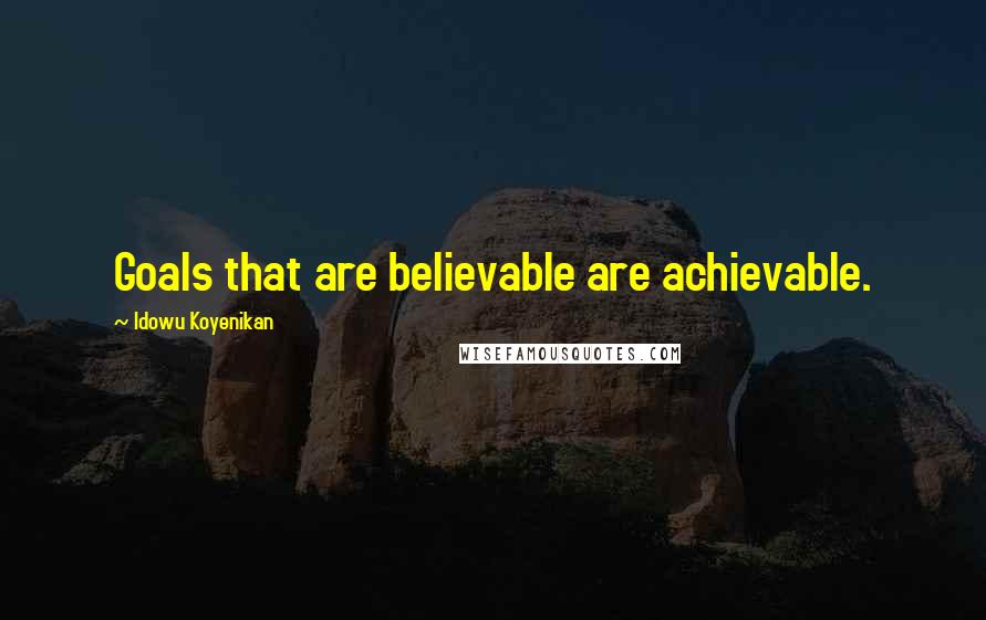 Idowu Koyenikan Quotes: Goals that are believable are achievable.