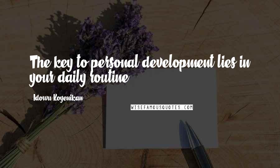 Idowu Koyenikan Quotes: The key to personal development lies in your daily routine.