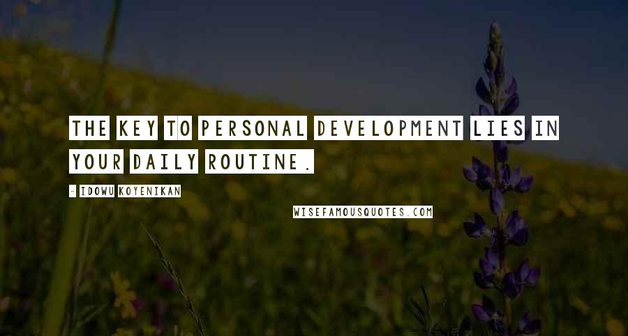 Idowu Koyenikan Quotes: The key to personal development lies in your daily routine.