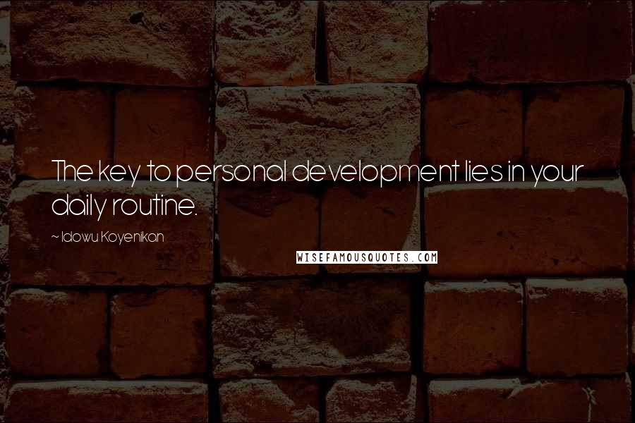 Idowu Koyenikan Quotes: The key to personal development lies in your daily routine.