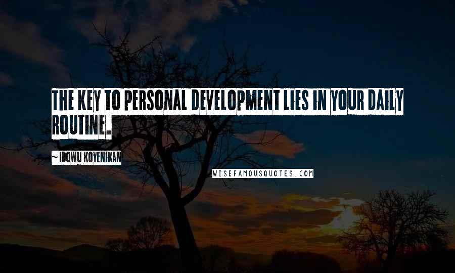 Idowu Koyenikan Quotes: The key to personal development lies in your daily routine.