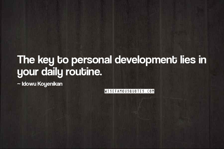 Idowu Koyenikan Quotes: The key to personal development lies in your daily routine.