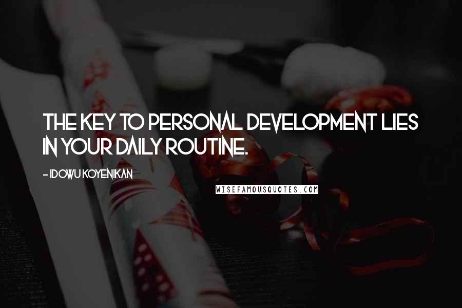 Idowu Koyenikan Quotes: The key to personal development lies in your daily routine.