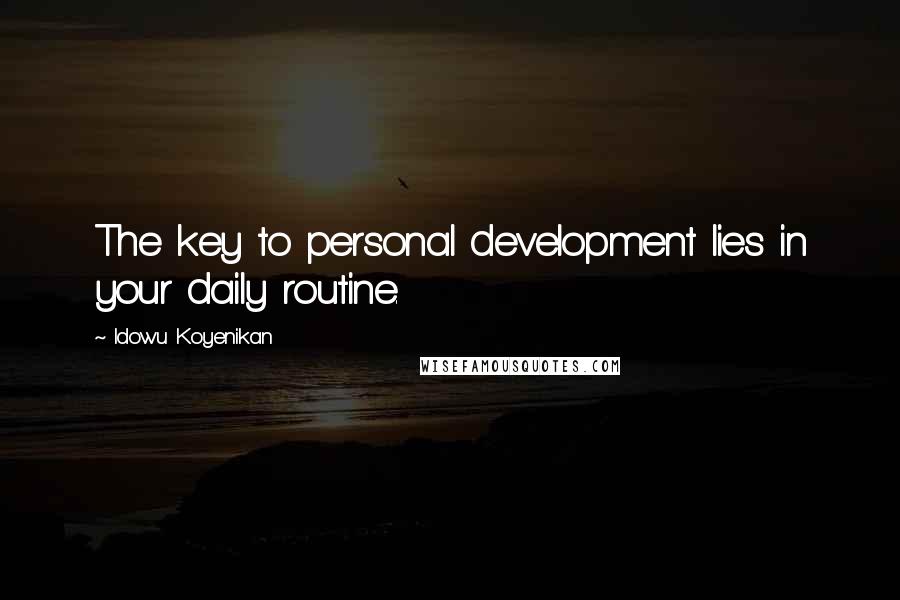 Idowu Koyenikan Quotes: The key to personal development lies in your daily routine.