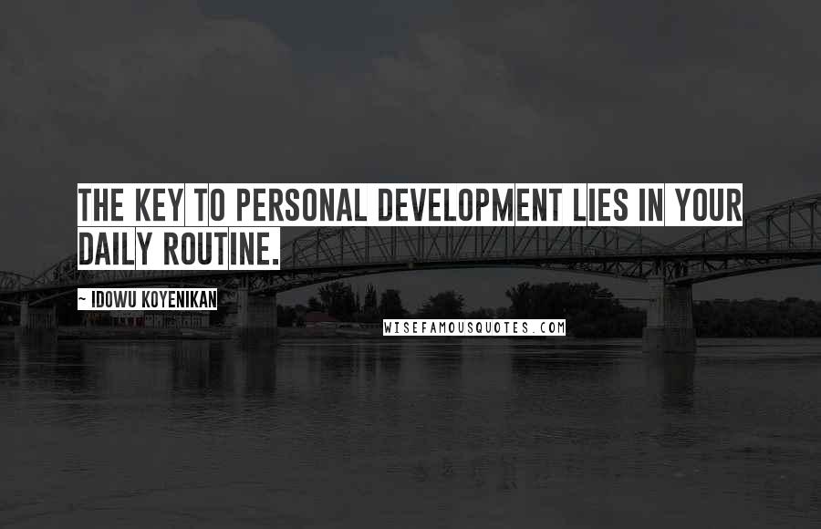 Idowu Koyenikan Quotes: The key to personal development lies in your daily routine.