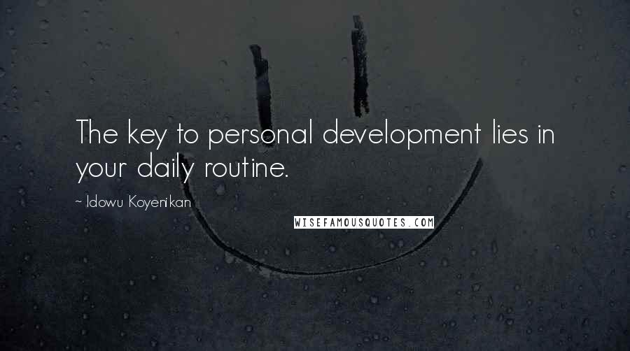 Idowu Koyenikan Quotes: The key to personal development lies in your daily routine.