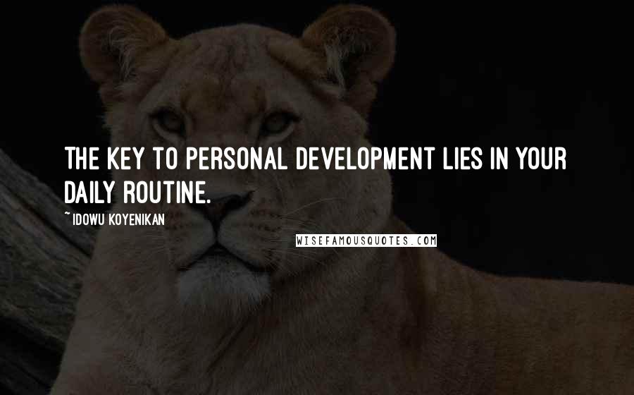 Idowu Koyenikan Quotes: The key to personal development lies in your daily routine.