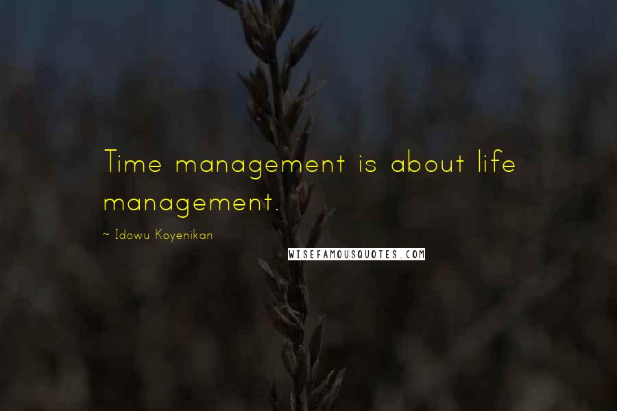 Idowu Koyenikan Quotes: Time management is about life management.