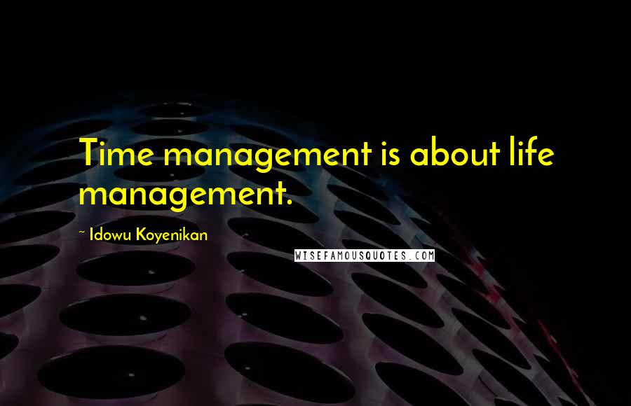 Idowu Koyenikan Quotes: Time management is about life management.