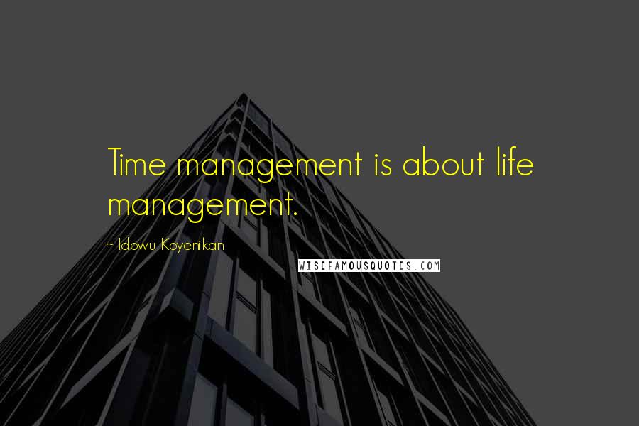 Idowu Koyenikan Quotes: Time management is about life management.