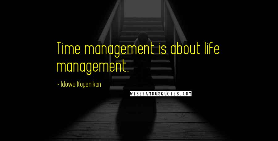 Idowu Koyenikan Quotes: Time management is about life management.