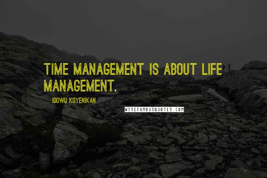 Idowu Koyenikan Quotes: Time management is about life management.