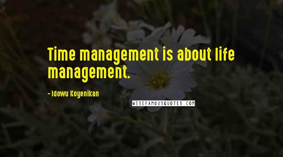 Idowu Koyenikan Quotes: Time management is about life management.